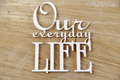 Tekturka Our everyday LIFE napis - Scrapiniec